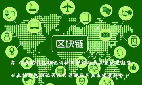 # 以太坊钱包助记词格式详解及其未来发展趋势
以太坊钱包助记词格式详解及其未来发展趋势