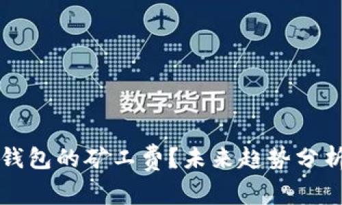 如何降低TP钱包的矿工费?未来趋势分析与实用技巧