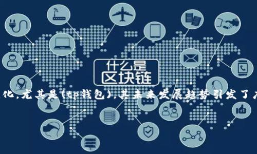 在当前的数字货币领域,关于各种钱包的安全性和可持续性,情绪在不断变化。尤其是(tp钱包),其未来发展趋势引发了广泛的讨论。因此,让我们深入探讨一下tp钱包的现状及其可能的未来变化。
tp钱包的未来:不会倒闭的可能与发展趋势