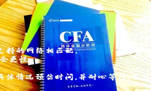 抹茶（Mexc）和TP钱包之间的转账时间取决于多个因素，包括网络拥堵情况、区块链的确认时间以及交易的具体条件。一般来说，从抹茶将资产转至TP钱包通常需要以下几个步骤：

1. **提币申请**：用户在抹茶（Mexc）平台上提交提币申请，通常在提交后会有一定时间的审核过程。

2. **网络确认**：一旦抹茶处理完提币申请，资产将通过区块链网络进行转账。在这个过程中，交易需要得到网络节点的确认，这可能需要数分钟到几小时不等，具体取决于所选加密货币的网络情况。

3. **TP钱包接收**：当区块链网络确认交易后，资产将会转入TP钱包，这个过程通常是即时的。当用户在TP钱包中看到资产到账时，代表转账完成。

### 常见转账时间

- **比特币（BTC）**：大约需要10分钟到1小时，视网络拥堵情况而定。
- **以太坊（ETH）**：通常在几分钟内完成，有时由于网络拥堵时间会延长。
- **USDT（如果使用TRC20链）**：通常较快，可能在几分钟内到账。

### 一些注意事项

- **确保网络选择正确**：在提币时，必须确认选择的区块链网络是否与TP钱包支持的网络相匹配。
- **审核时间**：抹茶的平台审核时间也可能影响到账时间，假如系统繁忙，处理会更慢。

总的来说，从抹茶往TP钱包转账时间并没有一个固定的标准，用户往往需要根据具体情况预估时间，并耐心等待。而在使用转账服务时，务必确认所需的每一步，以避免不必要的延误。