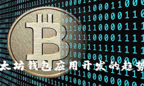未来以太坊钱包应用开发的趋势与挑战