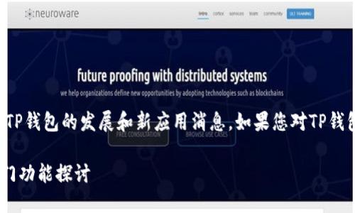 在回答这个问题之前,我想先分享一些关于TP钱包的发展和新应用消息。如果您对TP钱包的最近动态感到好奇,稍后我会详细介绍。
### TP钱包新应用的未来发展趋势与热门功能探讨