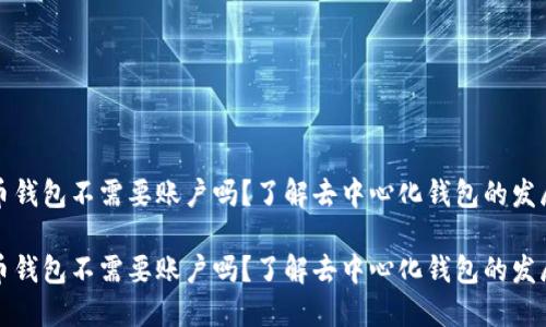 比特币钱包不需要账户吗？了解去中心化钱包的发展趋势

比特币钱包不需要账户吗？了解去中心化钱包的发展趋势