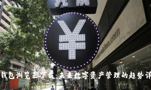 TP钱包浏览器下载:未来数字资产管理的趋势详解