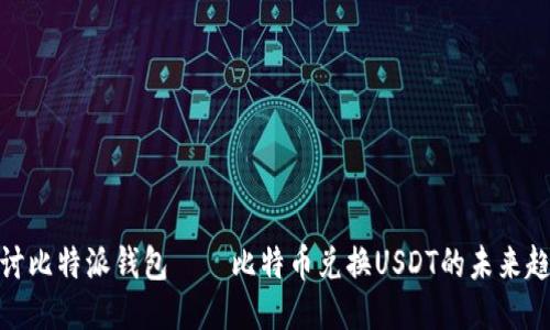 探讨比特派钱包——比特币兑换USDT的未来趋势
