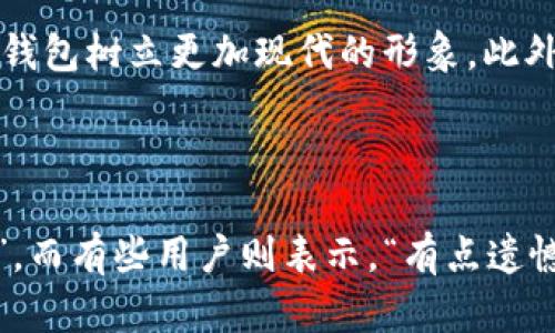 TP钱包图标改变的原因及其带来的影响

最近，许多TP钱包用户发现他们的图标发生了变化。这种变化或者更新不仅可能是为了符合更现代的设计理念，提升用户体验，同时也可能与品牌形象的调整密切相关。在这个数字化迅速发展的时代，钱包应用的图标变化实际上反映了技术进步与市场需求的双重驱动。

新图标设计背后的意义

每次图标的变化，其实都是团队深思熟虑的结果。TP钱包之所以选择更新图标，可能出于以下几个原因：

首先，图标的改变可能与用户界面的升级有关。若一个应用程序的图标保持不变，随着时间的推移，用户可能会产生疲劳感或厌倦感，因此适时更新可以使用户保持新鲜感和使用的兴趣。

其次，新的图标设计往往意味着功能上的增强或追加。TP钱包在更新图标的时候，几乎可以肯定也带来了一些新的功能，例如更好的安全性或是更便捷的支付流程。

最后，从品牌的角度看，图标是品牌形象的重要部分。更新图标可以加强品牌的识别度以及在用户心中的地位和形象，特别是在竞争激烈的数字钱包市场中，这一点尤为重要。

用户对此更改的反应

用户对于图标改变的态度往往不一。有些用户表示“我真心觉得新图标更具现代感，更符合我的审美”，这样的反馈通常表明用户对于品牌在设计方面的努力给予了肯定。而另一些用户则可能会说，“有点遗憾，旧图标让我到我第一次使用TP钱包的美好时光。”这说明图标变化可能会引发用户情感上的怀旧。

这些反馈实际上反映了一个应用在长期发展过程中的用户忠诚度和情感依附，尤其是在金融产品层面，用户对视觉元素的敏感度和情感反应尤其明显。

未来发展趋势

TP钱包的图标变化不仅是一个简单的设计问题，更是未来钱包应用变化趋势的体现。随着区块链技术的不断发展，数字钱包的需求逐渐上升，未来的图标设计可能会更多地结合用户需求和市场变化，从而影响整个业界的设计风潮。

未来，数字钱包可能会越来越多地融入多元文化元素与个性化设计，用户不仅希望拥有功能强大的钱包，更期待它能够反映自身的个性和文化背景。因此，如何在保持品牌特色的基础上，融入多样化的设计思路，将是未来钱包图标发展的一大趋势。

结论

TP钱包图标的变化并非偶然，它涉及到了用户体验、品牌形象、技术发展的多个方面。我们期待在未来的更新中，看到更加符合用户需求与市场趋势的设计展现。如果你对TP钱包的图标更改还有其他疑问，欢迎留言讨论！

相关问题

h41. 为什么TP钱包会频繁更新图标？/h4

TP钱包的图标更新往往是出于适应市场需求和品牌形象更新的考虑。随着设计理念的发展和用户需求的变化，更新图标也许可以帮助TP钱包树立更加现代的形象。此外，图标的频繁更新也可能意味着应用功能的不断增强、，以及安全性能的提升。

h42. 用户对TP钱包图标的改变有哪些具体反馈？/h4

用户对TP钱包图标的改变可以用两种极端的情感来总结。有些用户表示非常喜欢新的设计，“真心觉得新图标简洁大方，给我一种信任感”。而有些用户则表示，“有点遗憾，旧图标陪伴了我很久，似乎带走了一些回忆。”这种复杂的情感反应表明品牌与用户之间的情感关联是深厚且多元的。