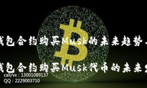 探索TP钱包合约购买Musk的未来趋势与发展

探讨TP钱包合约购买Musk代币的未来发展趋势