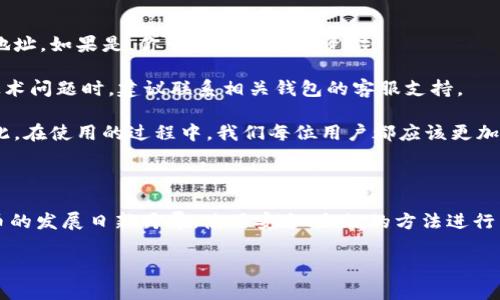 对于“TP钱包可以转账到IM钱包吗？”这个问题，首先我们需要明确TP钱包和IM钱包是什么，以及它们的功能。

### 什么是TP钱包？

TP钱包是一种数字资产管理工具，通常用于存储和管理用户的加密货币，如以太坊、比特币、USDT等等。TP钱包不仅可以实现资产的存储，还支持不同的区块链交易功能，用户可以通过它进行资产的转账、接收和兑换。

### 什么是IM钱包？

IM钱包是一款支持多种加密货币交易的数字钱包。IM钱包同样提供安全的存储方式，方便用户进行数字资产的管理。与TP钱包类似，IM钱包往往还会提供一些额外的功能，比如交易所功能、质押功能等，帮助用户更好地进行资产管理。

### TP钱包和IM钱包之间的转账

对于很多用户来说，TP钱包能否转账到IM钱包是一个常见的疑问。在正确的条件下，TP钱包和IM钱包是可以进行转账的。下面，我们将详细分析一下实现这个功能的具体步骤和注意事项。

转账的步骤

首先，你需要确保以下几点：
ul
    li处理的加密货币必须在两个钱包均被支持。/li
    li你需要了解收款方的地址，并确保其准确无误。/li
    li确保你在TP钱包中有足够的余额来完成转账，并支付相应的交易费用。/li
/ul

一旦你确认了这些步骤，下面是进行转账的基本流程：
ol
    listrong打开你的TP钱包：/strong/li
    登入你的TP钱包账户，确保你输入的凭证是正确的。

    listrong选择转账功能：/strong/li
    在TP钱包中，找到“转账”或“发送”功能，根据提示进行操作。

    listrong输入收款地址：/strong/li
    你需要在相应的输入框中输入IM钱包的收款地址，务必确认地址无误。错误的地址可能导致资产丢失。

    listrong输入转账金额：/strong/li
    在合适的框中输入你希望转移的金额。如果有最小转账限制，请确保你的转账金额符合要求。

    listrong确认交易：/strong/li
    仔细查看所有输入的信息，确认无误后，提交交易请求。

    listrong支付手续费：/strong/li
    根据不同的区块链，转账的费用可能会有所不同，请确保有足够的余额支付相应的手续费。

    listrong期待确认：/strong/li
    一旦提交成功，你需要等待网络执行该交易，可能会需要几分钟至数小时不等。
/ol

注意事项

在进行转账尝试之前，以下几点基本的注意事项是需要特别留意的：
ul
    listrong确认钱包类型：/strong确保两个钱包都支持你要转账的数字货币。例如，不同的钱包可能对于ERC20代币和主链代币的支持会有所不同。/li
    listrong手续费问题：/strong确保了解转账的手续费，以免余额不足导致转账失败。/li
    listrong网络状态：/strong在网络繁忙时，交易可能需要更长的确认时间，保持耐心。/li
    listrong地址校验：/strong在输入收款地址时，请务必仔细检查，输错地址可能导致资产不可恢复。/li
/ul

总结

总的来说，TP钱包可以转账到IM钱包，只要确保在转账时遵循上述步骤和注意事项。数字货币的转账功能为用户提供了便捷的资产管理方式，但同时也需要用户更加小心谨慎，才能确保资金的安全。

### 可能的相关问题

1. **TP钱包转账需要多长时间才能到账？**
2. **在转账过程中，如果发生错误，我该怎么办？**

问题一：TP钱包转账需要多长时间才能到账？

这个问题的答案往往取决于多个因素，包括你所使用的区块链、网络拥堵情况和交易费用设置等。一般来说，转账的时间可能会在几分钟到数小时之间。

如果网络状态良好，且你设置的手续费用合理，通常转账会很快。但是，一旦网络拥堵，确认时间可能会延迟。此时，用户需要耐心等待。

问题二：在转账过程中，如果发生错误，我该怎么办？

如果在转账过程中发生错误，首先不要惊慌。你需要评估具体错误的情况，例如是否错输收款地址，如果是，你可能无法追回资金。

如果是因为手续费不足导致交易失败，你可以尝试再次充值手续费并提交交易。在遇到任何技术问题时，建议联系相关钱包的客服支持。

真心觉得，尽管数字货币给我们带来了很多便利，但在转账时的风险和复杂性也不容小视。因此，在使用的过程中，我们每位用户都应该更加谨慎，确保每一步都做到心中有数。

结语

通过以上的分析和介绍，希望能够帮助到对于TP钱包与IM钱包转账存在疑虑的用户。数字货币的发展日新月异，使用安全、合规的方法进行转账是每个用户都需要关注的方向。

希望大家在未来能安全、高效地管理自己的数字资产，享受这个新时代带来的技术红利。
