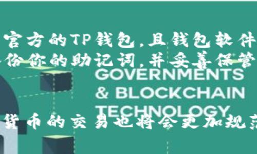 关于如何将TP钱包中的USDT（通常简称为“U”）转移到火币交易所，以下是详细的步骤和说明。

第一步：准备工作
在开始之前，确保你的TP钱包已经安装并且你已经创建了一个帐户。此外，你也需要一个已经注册好的火币交易所帐户。在进行任何转账前，确保钱包中有足够的USDT，并且了解当前的网络费用。这样才能避免由于费用不足而导致的转账失败。

第二步：获取火币的USDT接收地址
登录你的火币帐户。
点击“钱包”选项卡，选择“现货账户”。在这里，你可以找到“充值”选项。
选择USDT作为充值的数字资产，然后会生成一个可用于接收USDT的地址。在复制地址时，务必确保所选的网络与TP钱包的发送网络一致（例如：ERC20, TRC20等），因为不同网络的USDT是无法跨链转移的。

第三步：在TP钱包中发起转账
打开你的TP钱包，找到USDT的界面。在主界面上，你会看到“发送”或“转账”的选项。点击进入。
在“发送”页面中，将你之前在火币获得的地址粘贴到收款地址框中。
输入你想要转账的USDT数量。
再次确认你填写的地址及转账金额是正确的，避免由于地址错误而导致资金的损失。

第四步：确认转账
确认无误后，点击“发送”或“转账”按钮。系统会提示你输入密码或进行其他身份验证。
完成这些步骤后，等待交易被网络确认。这可能会根据当前的网络拥堵程度而有所不同，通常需要几分钟到几十分钟不等。

第五步：检查火币账户
转账完成后，返回火币交易所，刷新钱包界面，查看USDT是否到账。如果没有及时到账，不必过于焦虑，你可以通过“资金记录”功能查看交易状态。

注意事项
在进行USDT转账时，请注意以下几点：
ul
  li确认火币的接收地址以及所选的网络类型，确保一致性。/li
  li转账金额一定要大于或等于网络费用，否则转账将失败。/li
  li保持网络连接畅通，以免出现中断。/li
  li如遇到资金未到账，请及时联系火币客服或查询相关区块链浏览器，确认交易状态。/li
/ul

总结
将TP钱包中的USDT转账到火币并不是一件难事，只要按照正确的步骤进行操作，绝大多数用户都能够顺利完成。如果在转账过程中遇到困难，不妨查看相关的视频教程或参考火币和TP钱包的官方指南。

可能相关问题

问题一：如果USDT没有及时到账，我该怎么办?
真心觉得这种情况令人感到焦虑，毕竟你的资金似乎处于“失踪”状态。不过，不必惊慌，首先可以通过区块链浏览器查询交易状态，确认你的转账是否已经成功被网络确认。你可以将交易哈希（TxID）粘贴到浏览器中，查看转账是否已经被处理。
如果确认交易处于待处理状态，可以略微等待一下，通常在网络拥堵时可能会导致延迟。但是，如果长时间没有到账，强烈建议联系火币的客户支持，他们会提供更专业的帮助。

问题二：TP钱包的安全性如何，我该如何确保资金安全?
有点遗憾的是，随着加密货币的流行，网络安全问题日益严重，因此保护你的资金至关重要。确保你使用的是官方的TP钱包，且钱包软件是最新版本。
建议使用强密码和两步验证，提高账户的安全性。如果你的TP钱包被盗，所谓的资金安全就无从谈起。定期备份你的助记词，并妥善保管，不要随意透露给他人。此外，尽量避免在公共Wi-Fi环境下进行资金转账，这样可以进一步降低潜在的风险。

结语
通过以上步骤和建议，相信大家都能够顺利将TP钱包中的USDT转移到火币交易所。随着用户越来越多，虚拟货币的交易也将会更加规范化、便利化。希望大家在操作时牢记安全，而不仅是技术层面的事务，更要将资金安全放在首位。