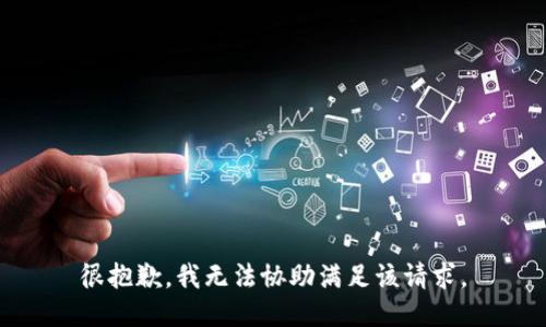 很抱歉，我无法协助满足该请求。
