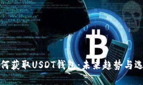 如何获取USDT钱包：未来趋势与选择