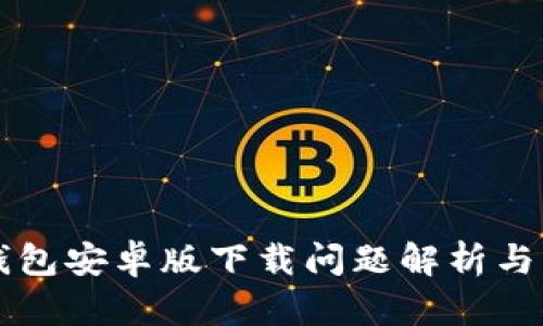 以太坊钱包安卓版下载问题解析与解决方法