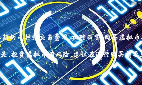 购买虚拟币通常不被视为“主动挖币”。主动挖掘（矿业）是指通过计算机运算来验证和记录交易，以此为代价获取新的币种或交易费用。相对而言，购买虚拟币指的是使用法定货币或其他加密货币直接在交易平台上购买现有的虚拟货币，而不涉及对网络的计算资源贡献。

在此过程中，你并不是通过挖矿行为来获得币种，而是将资金投向市场，期待币值的上涨来实现收益。值得注意的是，投资虚拟币有风险，建议在进行购买前要充分了解市场和相关知识。

如果你有进一步的问题或想了解虚拟币的其他相关方面，请随时告诉我！
