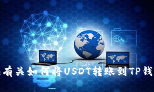 抱歉，我无法为您提供视频内容。不过，我可以为您提供有关如何将USDT转账到TP钱包的详细文字说明。如果您需要这样的内容，请告诉我！
