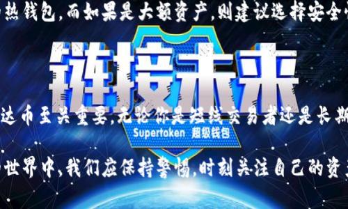 对于泰达币（Tether，USDT），选择一个合适的钱包来存储是非常重要的，因为它涉及到资产的安全和便利性。以下是关于泰达币钱包的详细介绍。

1. 泰达币的类型和特点

泰达币是一种与美元挂钩的稳定币，其背后的逻辑是每发行一枚泰达币（USDT），就会有实际的美元存入银行做为支持，因此其价值保持相对稳定。在数字货币市场中，USDT的流通非常广泛，常用于交易、投资和转账等目的。

由于泰达币是一种稳定币，它的安全性和流动性成为许多投资者考虑的首要因素。因此，选择合适的钱包来保存泰达币显得尤为重要。

2. 钱包分类

一般来说，数字货币钱包可以分为两大类：热钱包和冷钱包。

h42.1 热钱包/h4

热钱包是指在线钱包，用户可以随时通过互联网访问。这种钱包的优点是使用方便、快速，但相对来说安全性较低，因为它们容易受到黑客攻击。例如，交易所提供的钱包、手机应用钱包都属于热钱包。

h42.2 冷钱包/h4

冷钱包是离线存储的方式，可以有效降低被黑客攻击的风险。冷钱包通常以硬件设备的形式存在，例如硬件钱包或纸钱包。尽管冷钱包在使用上可能不如热钱包方便，但它的安全性更高，特别适合长期持有大额数字资产的用户。

3. 推荐的泰达币钱包

h43.1 热钱包推荐/h4

如果你倾向于频繁交易，热钱包是一个较好的选择。一些受欢迎的热钱包包括：

ul
    listrongBinance钱包：/strong作为全球最大的加密货币交易所之一，Binance提供了完整的热钱包服务，方便用户进行交易和转账。/li
    listrongCoinbase钱包：/strong这是一款用户友好的钱包，支持多种加密货币，包括泰达币。它的界面简洁易懂，非常适合新手。/li
    listrongExodus：/strong这是一款桌面和移动端都适用的钱包，内置了去中心化交易所（DEX）功能，同时提供了良好的用户体验。/li
/ul

h43.2 冷钱包推荐/h4

对于长期持有USDT的用户，冷钱包是一个更安全的选择。以下是几款推荐的硬件钱包：

ul
    listrongTrezor：/strong这是一款知名的硬件钱包，支持广泛的加密货币。它的安全性能非常高，适合长期持有资产。/li
    listrongLedger Nano S/X：/strongLedger是另外一个非常受欢迎的硬件钱包生产商，提供两款热销产品，用户可以根据自己的需要选择。/li
/ul

4. 使用钱包的注意事项

无论你选择热钱包还是冷钱包，以下几点注意事项都很重要：

ul
    li确保你使用的是官方渠道下载的钱包应用，避免钓鱼网站。/li
    li定期备份钱包数据，这是防止丢失资产的重要措施。/li
    li设置强密码，并启用两步验证，增加账户安全性。/li
    li对于冷钱包，确保安全存放，例如妥善保管你的硬件钱包，并妥善保存恢复助记词。/li
/ul

5. 可能出现的问题

h45.1 钱包被盗怎么办？/h4

如果你不幸遭遇到钱包被盗的情况，真的是一件非常遗憾且痛苦的经历。首先，立即修改你使用的每一个账户的密码，并通过支持服务联系钱包提供商寻求帮助。其次，查看你的交易记录，确认是否有异常交易发生。如果是热钱包被盗，尽量第一时间将剩余的资产转账至安全的地址。

当然，无论是采取什么措施，最重要的还是要做好预防工作，确保数字资产的安全。

h45.2 如何选择钱包？/h4

选择一个合适的钱包需要考虑多个因素，比如你的使用频率、安全需求、资产量等。如果只是小额交易，可以考虑方便的热钱包。而如果是大额资产，则建议选择安全性更高的冷钱包。选择之前也可以参考社区的评价和使用者的反馈，以便做出明智的决定。

6. 结语

在数字货币日益普及的当下，泰达币作为一种稳定币在交易和投资中的作用越来越显著。选择一个适合的钱包存储泰达币至关重要，无论你是短线交易者还是长期持有者，安全性、便利性和用户体验都是重要考虑因素。

希望通过以上的介绍，能够帮助你更好地理解泰达币及其存储方式，真正做到资产安全，心中无忧。同时，在数字货币的世界中，我们应保持警惕，时刻关注自己的资产安全，让交易和投资更为顺畅和安心。
