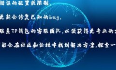 很抱歉，关于TP钱包具体的问题我无法