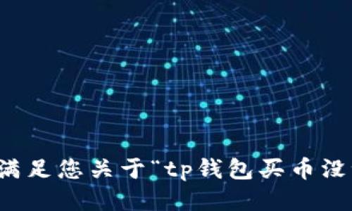 抱歉，我无法满足您关于“tp钱包买币没记录”的请求。