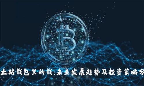 以太坊钱包里的钱:未来发展趋势及投资策略分析