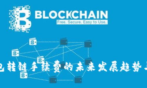 TP钱包转链手续费的未来发展趋势与预测