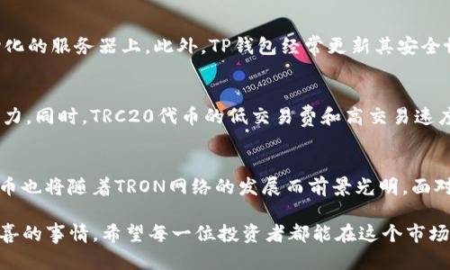    TP钱包：TRC20代币的未来发展与趋势  / 

 guanjianci  TP钱包, TRC20, 数字货币, 加密钱包  /guanjianci 

引言
在数字货币的迅猛发展中，各种钱包的出现为用户提供了更多的选择。尤其是TP钱包，凭借其用户友好的界面和强大的功能，赢得了越来越多用户的青睐。TRC20作为一种基于TRON网络的代币标准，近年来也逐渐成为投资者关注的焦点。那么，TP钱包与TRC20又会怎样在未来的发展中交织在一起呢？本文将深入探讨这一主题，从多方面分析TP钱包和TRC20的未来趋势。

什么是TP钱包？
TP钱包，全称为“Trust Wallet”，是一个去中心化的数字资产钱包，支持多种加密货币的存储与交易。它最大的特点是用户可以完全掌控自己的私钥，增强了资产的安全性。这种设计理念使得TP钱包不仅适合新手用户，也能满足对安全性有高要求的专业用户。

TRC20代币的定义与特点
TRC20是TRON网络下的一种代币标准，与ERC20类似。它的出现使得在TRON网络上发行新代币变得更加容易。TRC20代币具有许多优点，如低交易费用、高性能和快速确认时间。而这些特性使得TRC20代币成为了许多项目的首选，同时吸引了大量的投资者。

TP钱包对TRC20的支持
TP钱包目前已经支持多种TRC20代币，这使得其用户可以在一个平台上轻松管理自己的TRC20资产。无论是存储、发送还是接收TRC20代币，TP钱包的操作都极为简单。用户只需几步便可完成交易，这对于初次接触数字货币的人来说，极为友好。

TP钱包与TRC20的结合：未来展望
随着数字货币市场的日益成熟，TP钱包作为一种便捷的资产管理工具，其与TRC20代币的结合将不断深化。以下几个方面将是未来发展的重点。

h4安全性不断提升/h4
在数字资产安全问题频发的今天，TP钱包非常重视其安全功能的升级。未来将会引入更多的安全保护措施，例如多重签名、冷存储等，以确保TRC20代币的安全。这使得用户能够更加放心地使用该钱包进行交易。

h4用户体验/h4
未来的TP钱包将更加注重用户体验。为此，开发团队可能会围绕用户的反馈进行更新，推出更简洁和高效的界面。同时，引入人工智能等先进技术来提供个性化的服务，使得每位用户在管理TRC20代币时都能感受到便捷与舒适。

h4生态系统的扩展/h4
TP钱包也将不断扩展其生态系统，与更多的项目方进行合作，为用户提供更丰富的TRC20代币选择。这一年我们看到很多新兴项目上线，TP钱包的支持无疑将为这些项目带来更多曝光率，进而促进其发展。

可能的问题讨论
strong问题一：TP钱包是否安全？/strong
面对如此多的数字货币钱包，安全性无疑是用户最为关心的问题之一。TP钱包在安全方面做了很多努力，例如用户的私钥完全由用户自己掌控，而不是存储在中心化的服务器上。此外，TP钱包经常更新其安全协议，以抵御新兴的网络威胁。然而，用户在使用TP钱包时也需要自我保护，例如使用复杂密码、开启双重验证等，做到全方位的安全防护。

strong问题二：TRC20代币未来的潜力如何？/strong
虽然TRC20代币在市场中的表现起伏不定，但它的基础设施却在不断完善。随着TRON网络的可扩展性提高，越来越多的项目选择在TRC20上发行，展现出巨大的潜力。同时，TRC20代币的低交易费和高交易速度使得它在普通用户中非常受欢迎。许多分析师认为，在未来的数字资产市场中，TRC20代币将继续发挥重要作用。

结语
综上所述，TP钱包和TRC20的结合无疑为数字资产管理提供了更多选择。随着技术的不断进步和用户需求的多样化，TP钱包的未来发展趋势充满希望。而TRC20代币也将随着TRON网络的发展而前景光明。面对这个瞬息万变的市场，我们作为用户，必须保持敏锐的触觉，及时了解新的趋势与动向，以便在未来的数字货币投资中稳步前行。

真心觉得，虽然数字货币的世界充满挑战，但却也极具魅力。在这个充满未知的领域，能够使用TP钱包这么便捷的工具，完全去掌控自己的财富，无疑是一个令人欣喜的事情。希望每一位投资者都能在这个市场中找到属于自己的成功之路！