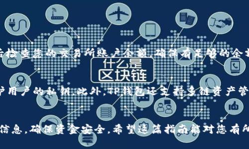 将交易所的币转移到TP钱包（Trust Wallet）是一个相对简单的过程，但在操作之前，确保您了解如何保护您的资金和钱包信息。在这篇文章中，我会详细介绍整个转账过程，并回答一些相关问题。

第一步：准备工作
在开始之前，确保您已经在手机上安装并设置了TP钱包。TP钱包可以在Google Play商店或Apple App Store中免费下载。安装后，请务必备份您的助记词，这是保护您资产的重要步骤。

第二步：获取TP钱包地址
打开TP钱包，选择您要接收的币种（例如ETH、BTC等），然后点击“接收”或“收币”。这时，您会看到一个二维码和钱包地址。请务必复制钱包地址，因为接下来的步骤需要用到它。

第三步：登录交易所
接下来，您需要登录您所选择的交易所。无论是币安（Binance）、火币（Huobi）、OKEx，还是其他任何交易所，步骤都是类似的。确保登录后，进入“资金管理”或“钱包”选项。

第四步：选择提现
在交易所的钱包页面，找到您希望提现的币种，然后选择“提现”或“转出”。在这里，您需要输入TP钱包的地址。请务必仔细检查地址，以避免因为输入错误而导致丢失资金。

第五步：填写提现金额
输入您希望转入TP钱包的金额。这里推荐您先转小额试探，确认成功后再转大额。大多数交易所都会提示您需要支付一定的网络手续费，这也是需要注意的事项。

第六步：提交提现申请
确认所有信息无误后，提交提现申请。交易所通常会要求您进行一些额外的安全验证，例如输入短信验证码、电子邮件确认等。完成后，您的提现申请将会被处理。

第七步：确认到帐
一般来说，资金转账需要一定的时间，可能是几分钟到几个小时。在TP钱包中，您可以实时查看您的账户余额是否有更新。请耐心等待。

常见问题解答

第一问：转账失败怎么办？
如果您在转账过程中遇到问题，比如提现失败，可能是由于您填写的钱包地址不正确或余额不足等原因。首先，您应该确认TP钱包的地址是否正确，然后检查您的交易所账户余额，确保有足够的余额进行转账。此外，不同的币种有不同的网络确认时间，有时候需要耐心等待。如果问题仍然无法解决，建议联系交易所的客服进行咨询。

第二问：为什么要使用TP钱包而非其他钱包？
真心觉得，TP钱包是一个非常不错的选择。它不仅支持多种数字货币，还具备非常友好的用户界面和良好的安全性。TP钱包是去中心化的，可以有效保护用户的私钥。此外，TP钱包还支持多链资产管理，用户可以方便地在不同的区块链之间进行资产转移。相比于一些中心化钱包，使用TP钱包的去中心化特性让用户对自己的资金拥有更高的控制权。

结语
总的来说，将交易所的币转到TP钱包并没有想象中复杂，只要按照上述步骤认真操作，就能够平稳完成转账。在这个过程中，请务必保持冷静，仔细核对信息，确保资金安全。希望这篇指南能对您有所帮助，让您在数字货币的旅程中畅通无阻！如果还有其他问题或者操作上的困惑，欢迎随时向我咨询。