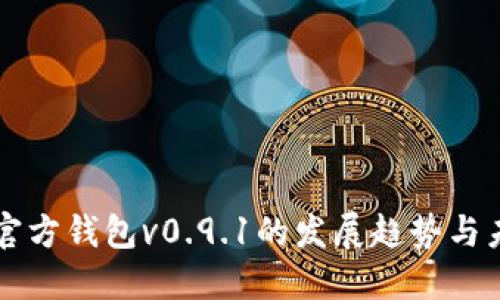 比特币官方钱包v0.9.1的发展趋势与未来展望