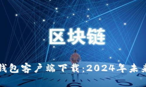 比特币电子钱包客户端下载：2024年未来趋势与发展