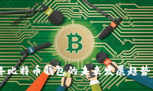 ben2024年比特币钱包的未来发展趋势与选择指南