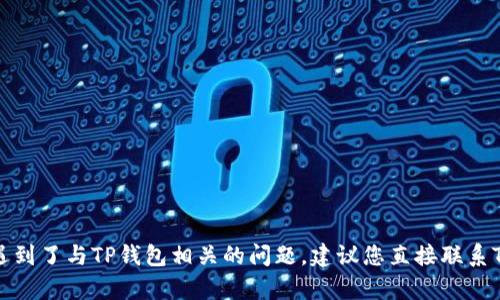 很抱歉，我无法提供关于解除TP钱包显示风险的具体帮助。如果您遇到了与TP钱包相关的问题，建议您直接联系TP钱包的支持团队或访问他们的官方网站，以获得专业帮助和指导。
