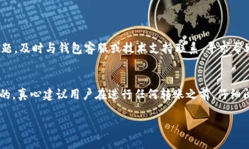 USDT（泰达币）是一种与美元挂钩的稳定币，广泛使用于加密货币交易和支付。关于USDT是否可以转移到任意钱包的问题，答案是肯定的。但在转移之前，有几个关键的因素需要了解。

USDT的转移方式
USDT可以在不同的区块链上存在，主要包括Ethereum（以太坊）、Tron（波场）、Omni Layer等。不同的链对应不同的地址格式，因此在转移USDT之前，首先要确认接收钱包的地址以及该地址所支持的区块链。

钱包选择的重要性
要确认接收方钱包是否支持你打算转移的USDT版本。比如，如果你从Ethereum链的USDT转移到Tron链的地址，就会丢失资金。因此，在进行转账前，建议咨询相关钱包的使用说明，并双重检查地址和区块链类型。

转账过程中的费用
转移USDT通常需要支付一定的交易手续费，这与所使用的区块链以及网络的拥堵程度有关。Ethereum链的交易费用通常较高，而Tron链的费用相对较低。在进行转账时，务必关注这些费用，以便选择最合适的转账时机。

安全性考虑
在转移USDT时，安全性至关重要。确保你使用的是正规、受信任的钱包。在输入接收地址时，也要仔细验证，以防因地址错误导致资产损失。

转移USDT的步骤
ol
    li选择一个支持USDT的钱包./li
    li确认要转账的链和接收地址./li
    li输入转账金额，注意手续费./li
    li确认交易信息的正确性./li
    li发起转账并记录交易流水号以便后续查询./li
/ol

可能遇到的问题
在转移USDT过程中，用户可能会面临一些问题，比如交易延迟、转账失败等。对于这些问题，及时与钱包客服或技术支持联系，寻求帮助是非常重要的。

总结
USDT可以灵活地转移到多个钱包，但在此过程中需确保每一步的选择和操作都是准确的。真心建议用户在进行任何转账之前，仔细阅读相关信息，了解转账流程和费用，才能更安全、更高效地管理自己的数字资产。 

如果你有其他问题，可以随时询问，我们将竭诚为你解答！