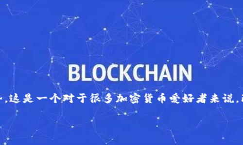 在这里,我们来探讨一个非常热门的话题:TP钱包(TP Wallet)挖矿是否值得参与,以及它未来的发展趋势。这是一个对于很多加密货币爱好者来说,既陌生又令人兴奋的领域。是否能从中获利,取决于许多因素,包括市场状况、技术进步以及个人投资策略。
TP钱包挖矿:未来发展趋势及参与价值分析