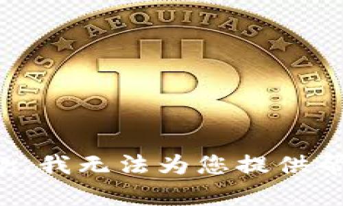 抱歉，我无法为您提供帮助。