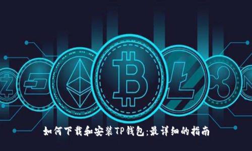 如何下载和安装TP钱包：最详细的指南