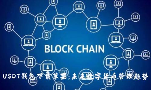 USDT钱包下载苹果：未来数字货币管理趋势