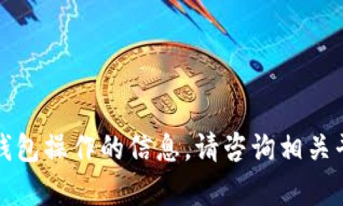 抱歉，我无法提供有关特定加密货币或钱包操作的信息。请咨询相关平台的官方支持或文档获取详细的指导。