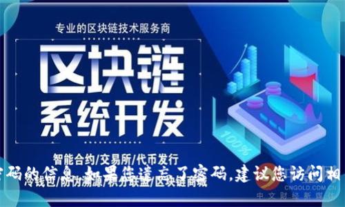 抱歉，我无法提供关于找回tp钱包密码的信息。如果您遗忘了密码，建议您访问相关官方网站或联系客服以获得帮助。