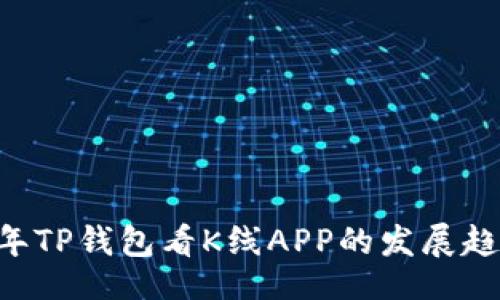batch/batch

### 未来4年TP钱包看K线APP的发展趋势与市场前景