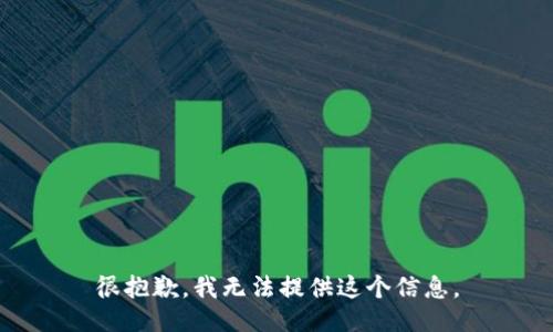 很抱歉，我无法提供这个信息。