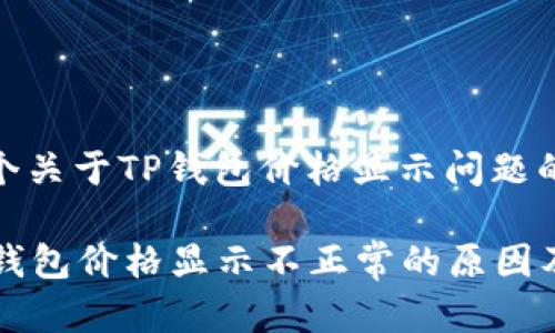 这里有一个关于TP钱包价格显示问题的解答。

### TP钱包价格显示不正常的原因及解决办法