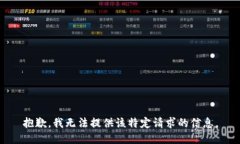 抱歉，我无法提供该特定请求的信息。