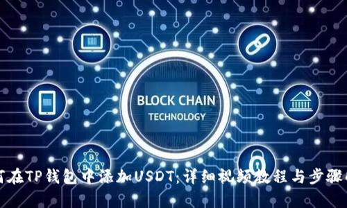 如何在TP钱包中添加USDT:详细视频教程与步骤解析