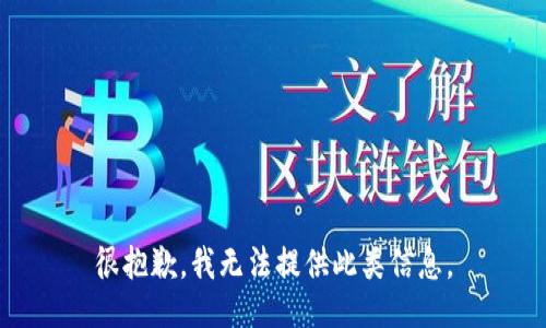 很抱歉，我无法提供此类信息。