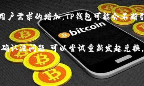 在TP钱包中进行币兑换后，用户通常需要查看交易记录或钱包余额来确认交易是否成功。以下是一些步骤，可以帮助用户检查兑换是否成功以及查看相应的交易详情。

### 1. 打开TP钱包
首先，请确保您已经成功打开TP钱包应用。如果尚未登录，请使用您的账号和密码进行登录。

### 2. 查看钱包余额
成功兑换后，您可以直接查看相关资产的余额。钱包界面的“资产”或“余额”部分将会显示您新获得的币种及其数量。确保在币种选择中查看对应的新币。

### 3. 检查交易记录
在TP钱包中，您可以找到“交易记录”或“历史”选项。点击进入后，可以看到最近的交易情况，包括兑换的币种、数量、时间戳以及交易状态（成功或失败）。

### 4. 寻找交易哈希
对于某些交易，您可能会看到一个“交易哈希”或“TxID”。这是一个独特的识别码，可以在区块链浏览器中查询。您可以复制这个哈希，在如Etherscan等区块链浏览器中查看交易的详细状态和执行情况。

### 5. 关注网络确认
在区块链交易中，成功并不只是钱包显示的更新，还需网络确认。一般情况下，交易需要几次确认才能被认为是“安全”的。请耐心等候或查看网络确认的状态。

### 6. 客服帮助
如果您在查看交易状态时遇到问题，TP钱包通常提供客服支持。您可以通过他们的官方网站或应用内的“帮助”部分联系他们，获取专业的指导和帮助。

通过以上方法，您可以有效地确认在TP钱包中兑换币是否成功，并随时查询交易记录，确保您对自己的资金流动有清晰的了解。

### 可能相关的问题：

#### 问题一：TP钱包支持哪些币种的兑换？
TP钱包支持多种币种的兑换，用户可以在钱包内查看具体的支持列表。通常，主流的币种如BTC、ETH、USDT等都是支持的。此外，随着市场的变化和用户需求的增加，TP钱包可能会不断引入新币种。在选择兑换时，建议用户确认币种的流通性和交易对情况，以免造成不必要的损失。

#### 问题二：如果兑换失败，我该怎么办？
有时候，由于网络延迟、手续费不足或其他原因，币兑换可能会失败。遇到这种情况，建议用户首先检查钱包余额，确保转换所需的手续费足够。如果确认没问题，可以尝试重新发起兑换，并留意相关提示信息。如果兑换持续失败，最好联系TP钱包的客服，获取专业支持和指导。真心觉得，遇到这种情况时，保持耐心和冷静是最重要的。

希望以上信息能够对您使用TP钱包有所帮助！