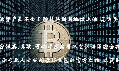 如果您希望重新在TP钱包中创建地址，您可以按照以下步骤进行操作。请注意，重新创建地址的过程可能会因钱包的具体版本或更新有所不同。

### 步骤一：备份现有的钱包

在进行任何操作之前，请确保您已备份现有的钱包。这可以通过安全地保存助记词或私钥来完成，以避免丢失资产。

### 步骤二：进入TP钱包

1. 打开TP钱包应用程序。
2. 输入您的密码以解锁钱包。

### 步骤三：创建新地址

1. **选择“钱包管理”**：在主界面，查找并点击“钱包管理”或类似的选项。
   
2. **选择“添加钱包”**：在钱包管理界面，通常会有一个“添加钱包”的选项。点击它以开始创建新地址。

3. **设置新钱包**：
   - 输入钱包名称：可以为您的新钱包选择一个易于记忆的名称。
   - 选择钱包类型：根据您的需求选择适当的钱包类型，像是托管钱包或非托管钱包等。
   
4. **生成地址**：按照屏幕上的提示生成新的钱包地址。大多数情况下，系统会自动生成一个新的公钥和私钥。

5. **保存助记词**：如果系统给出了助记词，请务必将其记录下来并保存在安全的地方。助记词是重建钱包的关键。

### 步骤四：确认新地址

确保您的新地址已经成功创建。您可以通过在钱包界面中查看新的地址信息，确认它的存在。

### 注意事项

- **安全性**：务必保管好新地址的助记词和私钥，避免在网上或其他不安全的地方泄露这些信息。
- **资产转移**：如果您希望将之前地址中的资产转移到新地址，可以在实际操作之前确认转账的正确性和手续费。

在决定重新建地址前，建议您仔细评估原因并考虑是否真的必要。毕竟，替换地址可能会造成一些不便，例如转移资产等。

### 常见问题

#### 问题一：重新创建地址后，我的资产会受到影响吗？

这是很多用户关心的问题。简单来说，如果您在TP钱包中重新创建一个地址，原来地址中的资产是不会自动转移到新地址上的。您需要手动进行资产转移。确保在转移资产时提供准确的新地址，以避免资产丢失。

#### 问题二：如何确保我的新地址安全？

在创建新地址后，保护新钱包的安全是至关重要的。首先，确保您对助记词和私钥进行加密保存。其次，可以考虑启用双重认证等安全措施，来增强钱包安全性。定期检查您的钱包活动也可以帮助您及时发现潜在的安全问题。

总之，重新建地址是一项重要的操作，需要谨慎对待。如果您有任何疑虑或不确定，建议咨询专业人士或阅读TP钱包的官方文档，以获取更详细的信息和指导。