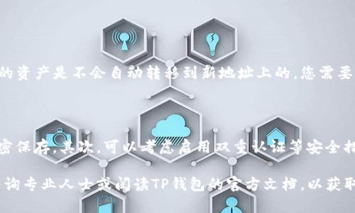 如果您希望重新在TP钱包中创建地址，您可以按照以下步骤进行操作。请注意，重新创建地址的过程可能会因钱包的具体版本或更新有所不同。

### 步骤一：备份现有的钱包

在进行任何操作之前，请确保您已备份现有的钱包。这可以通过安全地保存助记词或私钥来完成，以避免丢失资产。

### 步骤二：进入TP钱包

1. 打开TP钱包应用程序。
2. 输入您的密码以解锁钱包。

### 步骤三：创建新地址

1. **选择“钱包管理”**：在主界面，查找并点击“钱包管理”或类似的选项。
   
2. **选择“添加钱包”**：在钱包管理界面，通常会有一个“添加钱包”的选项。点击它以开始创建新地址。

3. **设置新钱包**：
   - 输入钱包名称：可以为您的新钱包选择一个易于记忆的名称。
   - 选择钱包类型：根据您的需求选择适当的钱包类型，像是托管钱包或非托管钱包等。
   
4. **生成地址**：按照屏幕上的提示生成新的钱包地址。大多数情况下，系统会自动生成一个新的公钥和私钥。

5. **保存助记词**：如果系统给出了助记词，请务必将其记录下来并保存在安全的地方。助记词是重建钱包的关键。

### 步骤四：确认新地址

确保您的新地址已经成功创建。您可以通过在钱包界面中查看新的地址信息，确认它的存在。

### 注意事项

- **安全性**：务必保管好新地址的助记词和私钥，避免在网上或其他不安全的地方泄露这些信息。
- **资产转移**：如果您希望将之前地址中的资产转移到新地址，可以在实际操作之前确认转账的正确性和手续费。

在决定重新建地址前，建议您仔细评估原因并考虑是否真的必要。毕竟，替换地址可能会造成一些不便，例如转移资产等。

### 常见问题

#### 问题一：重新创建地址后，我的资产会受到影响吗？

这是很多用户关心的问题。简单来说，如果您在TP钱包中重新创建一个地址，原来地址中的资产是不会自动转移到新地址上的。您需要手动进行资产转移。确保在转移资产时提供准确的新地址，以避免资产丢失。

#### 问题二：如何确保我的新地址安全？

在创建新地址后，保护新钱包的安全是至关重要的。首先，确保您对助记词和私钥进行加密保存。其次，可以考虑启用双重认证等安全措施，来增强钱包安全性。定期检查您的钱包活动也可以帮助您及时发现潜在的安全问题。

总之，重新建地址是一项重要的操作，需要谨慎对待。如果您有任何疑虑或不确定，建议咨询专业人士或阅读TP钱包的官方文档，以获取更详细的信息和指导。