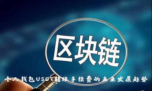 个人钱包USDT转账手续费的未来发展趋势