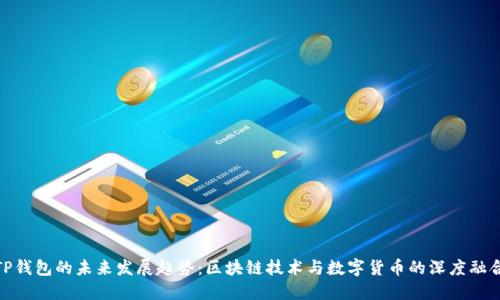 TP钱包的未来发展趋势：区块链技术与数字货币的深度融合
