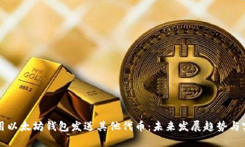 如何使用以太坊钱包发送其他代币：未来发展趋势与实用指南