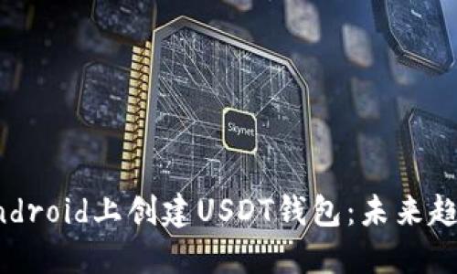 如何在Android上创建USDT钱包：未来趋势与发展