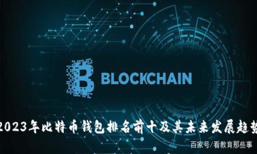 2023年比特币钱包排名前十及其未来发展趋势